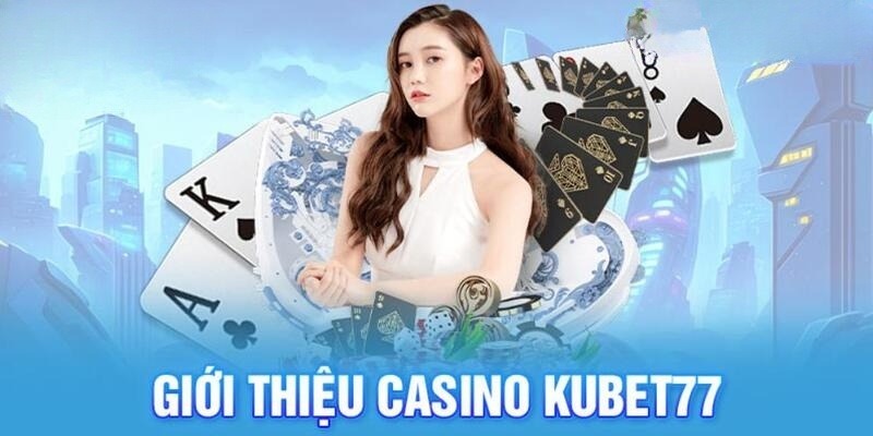 Vài nét về Casino Kubet77