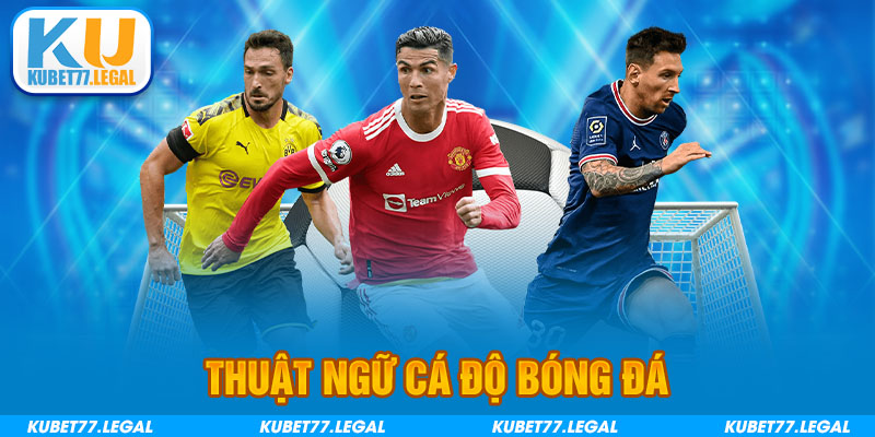 Những Thuật Ngữ Cá Độ Bóng Đá Phổ Biến Hiện Nay Tại Kubet77