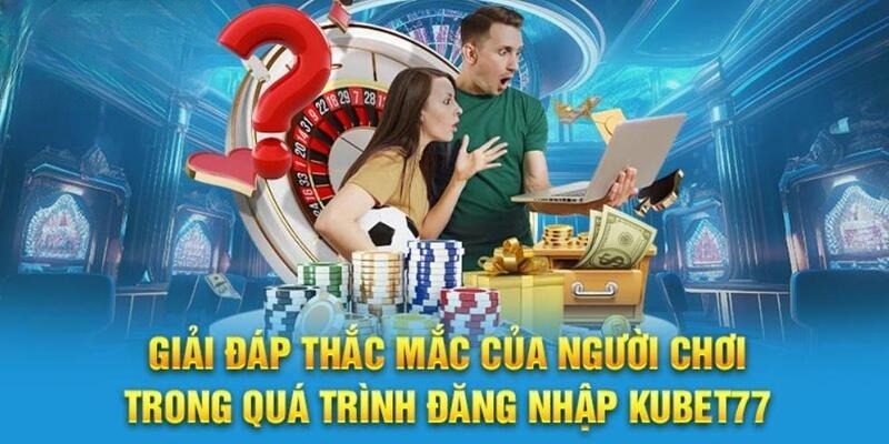 Câu hỏi thường gặp trong quá trình truy cập nhà cái Kubet77