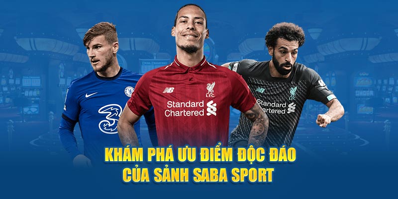 Khám phá ưu điểm độc đáo của sảnh Saba Sport