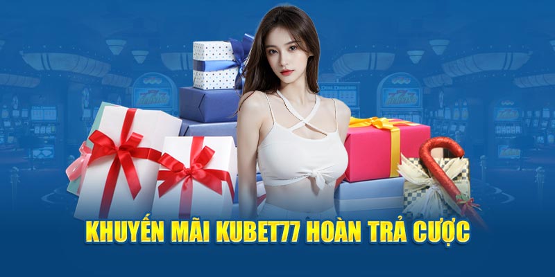 Khuyến mãi Kubet77 hoàn tiền cho hội viên