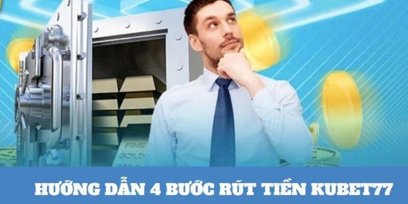 Quy trình rút tiền Kubet77 nhanh chóng chỉ qua 4 bước