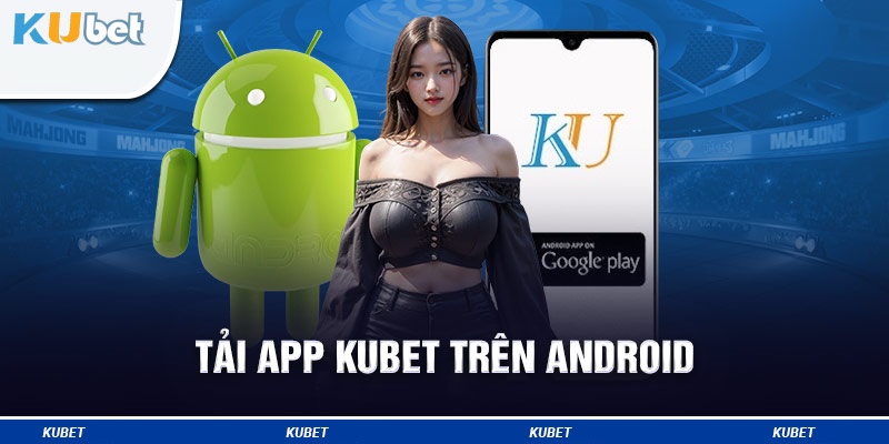 Hướng dẫn cài đặt app kubet77 cho hệ điều hành Android