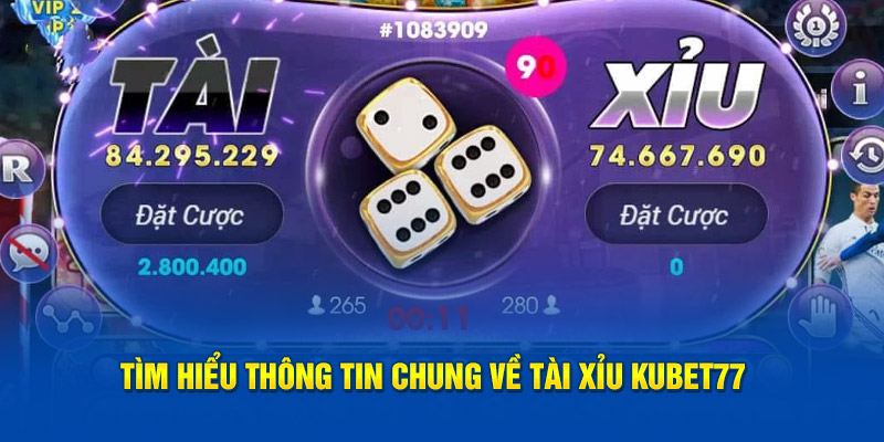 Tìm hiểu thông tin chung về tài xỉu Kubet77