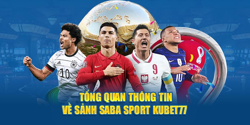 Tổng quan thông tin về sảnh Saba Sport Kubet77